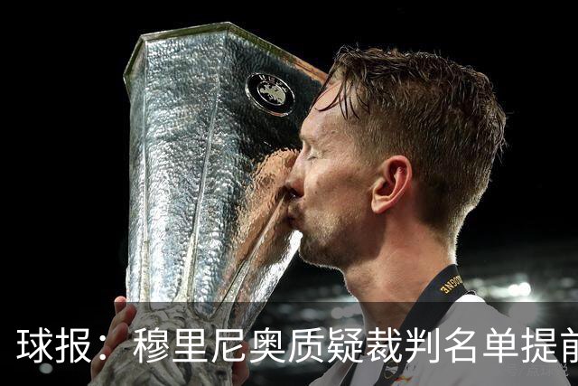 球报：穆里尼奥质疑裁判名单提前泄露，国家德比可能更换主裁
