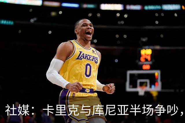 社媒：卡里克与库尼亚半场争吵，后者不满被换下